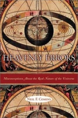 Heavenly Errors: Misconceptions About the Real Nature of the Universe by Comins
