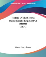 George Henry Gordon | History Of The Second Massachusetts Regiment Of...