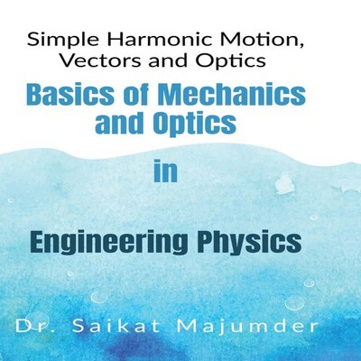 Basic Mechanics and Optics in Engineering Physics Simple Harmonic