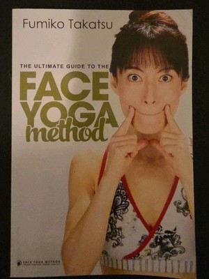 The Ultimate Guide To The Face Yoga Method: Take Five Year... by Takatsu, Fumiko