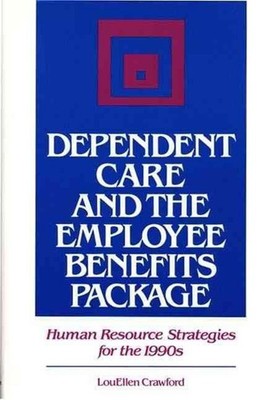 Dependent Care and the Employee Benefits Package: Human Resource Strategies for 