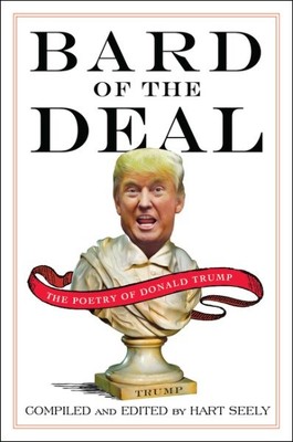 Bard of the Deal : The Poetry of Donald Trump, Paperback by Seely, Hart, Bran...