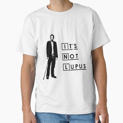 Dr House - It's Not Lupus Classic T-Shirt Made in USA/AUS T-Shirt S-2XL
