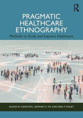 Pragmatic Healthcare Ethnography Methods to Study and Improve Healthcare Buch