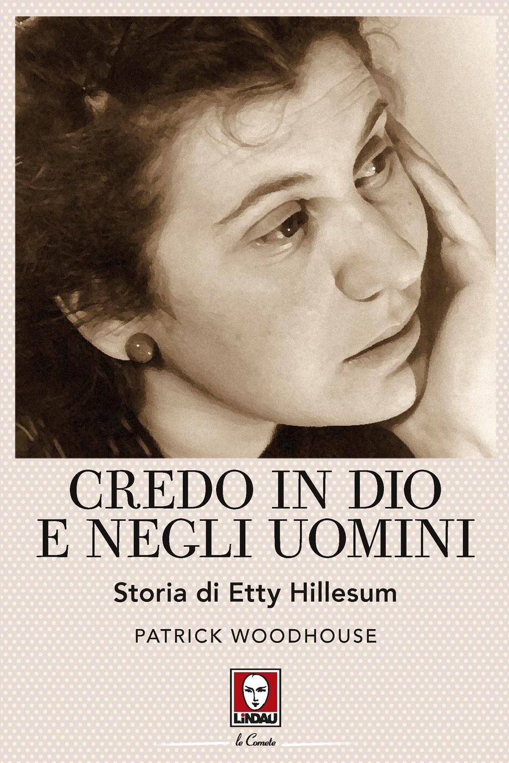 Libri Patrick Woodhouse - Credo In Dio E Negli Uomini. Storia Di Etty Hillesum.