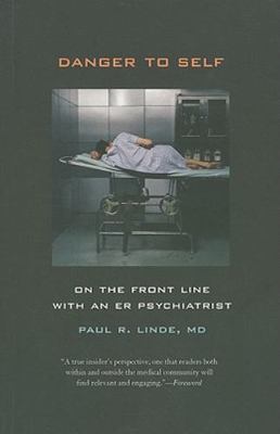 Danger to Self: On the Front Line with an ER Psychiatrist by Linde, Paul