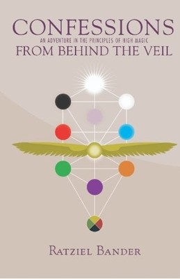 CONFESSIONS FROM BEHIND THE VEIL: AN ADVENTURE IN THE By Ratziel Bander