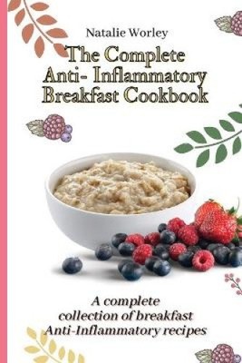 The Complete Anti-Inflammatory Breakfast Cookbook: A complete collection of