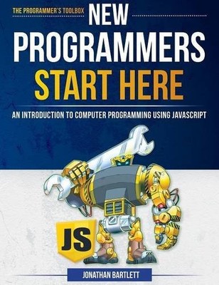 NEW PROGRAMMERS START HERE: AN INTRODUCTION TO COMPUTER By Jonathan Bartlett