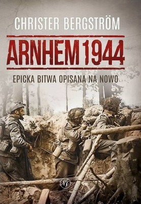 Arnhem 1944. Epicka bitwa opisana na nowo (Arnhem 1944  Epicka bitwa opisan...)