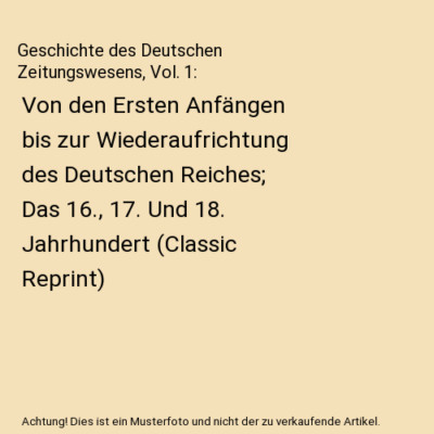 Geschichte des Deutschen Zeitungswesens, Vol. 1: Von den Ersten Anfängen bis zu