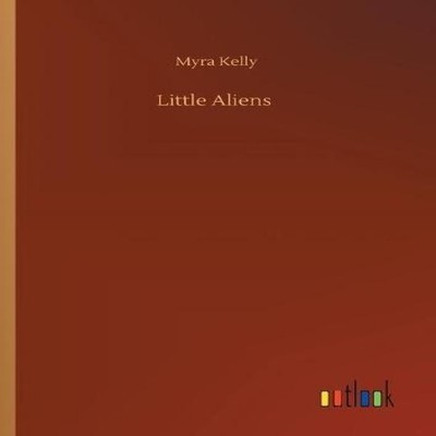 Little Aliens Myra Kelly Paperback BoD Third Party Titles