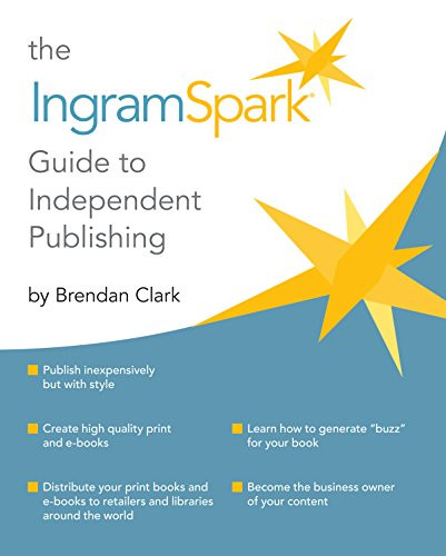 THE INGRAMSPARK GUIDE TO INDEPENDENT PUBLISHING By Brendan Clark - Hardcover - Picture 1 of 1