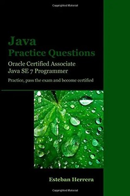 Java Practice Questions: Oracle Certified Associate, Java SE 7 Programmer (OCAJ)