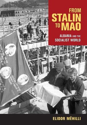 From Stalin to Mao   Albania and the Socialist World Mëhilli Hardback
