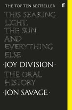 This Searing Light, the Sun and Everything Else: Joy Division: The Oral History