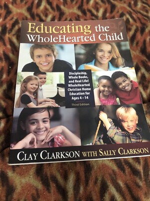 Educating the WholeHearted Child, 3rd Edition by Clay Clarkson (2011, Trade...