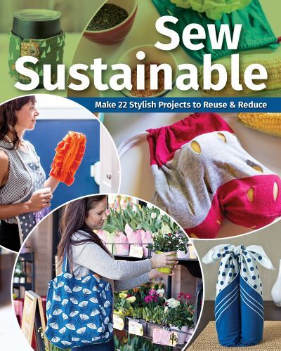 Sew Sustainable : Make 22+ Stylish Projects to Reuse and Reduce by Jennifer ...