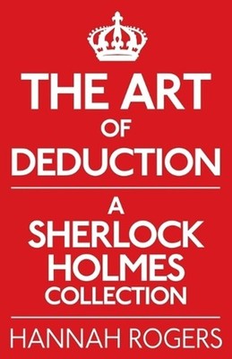 The Art of Deduction: A Sherlock Holmes Collection by Hannah Rogers (English) Pa