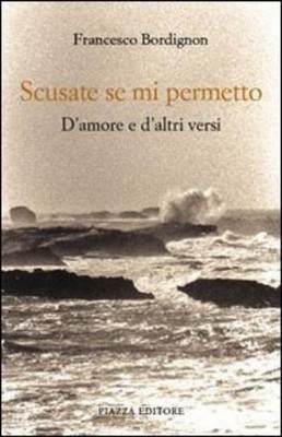 Francesco Bordignon Scusate se mi permetto. D'amore e d'altri versi (Paperback)