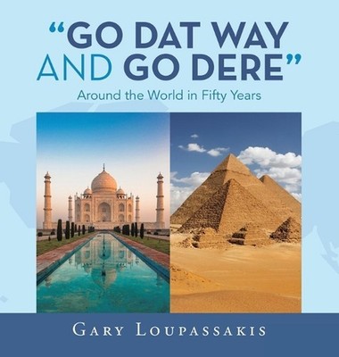 ''Go Dat Way and Go Dere'': Around the World in Fifty Years by Gary Loupassakis (E