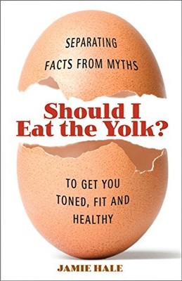 Should I Eat the Yolk?: Separating Facts from Myths to Get You Lean, Fit, and He