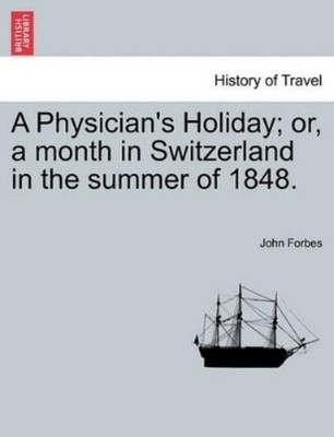 John Forbes A Physician's Holiday; or, a month in Switzerland in t (Taschenbuch)