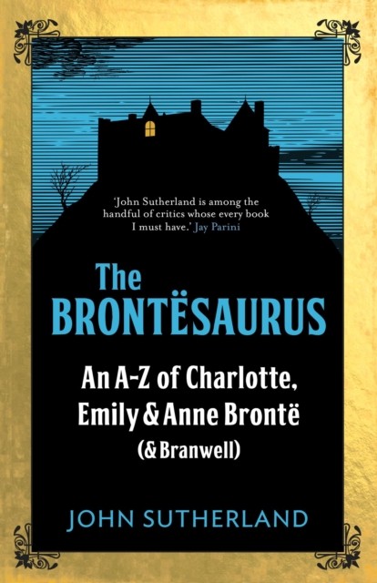 The Brontesaurus : An Az Of Charlotte, Emily And Anne Bronte (And Branwell) Jon Sutherland - Image 2