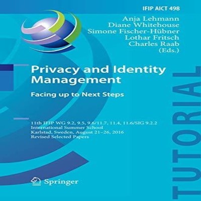 Privacy and Identity Management. Facing up to Next Steps 11th IFI