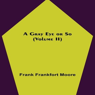 A Gray Eye or So (Volume II) Frank Frankfort Moore Paperback Alph