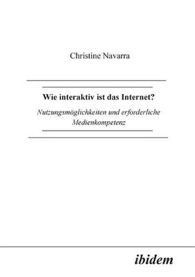 Wie interaktiv ist das Internet?. Nutzungsmglichkeiten und erforderliche Medienk