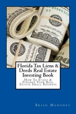 Florida Tax Liens & Deeds Real Estate Investing Book: How To Start & Finance...