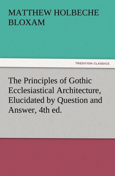 The Principles Of Gothic Ecclesiastical Architecture, Elucidated By Question And-image