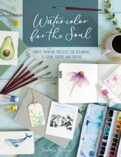 Watercolor For The Soul: Simple painting projects for beginners, to calm, sooth
