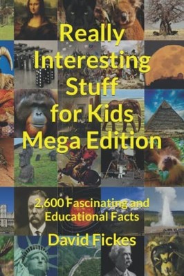 Really Interesting Stuff for Kids Mega Edition: 2,600 Fascinating and Educat...