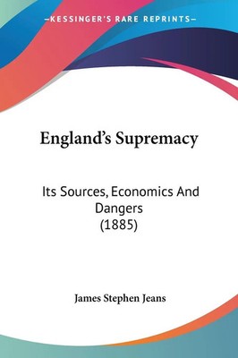 England's Supremacy Its Sources, Economics And Dangers (1885) Jeans Taschenbuch
