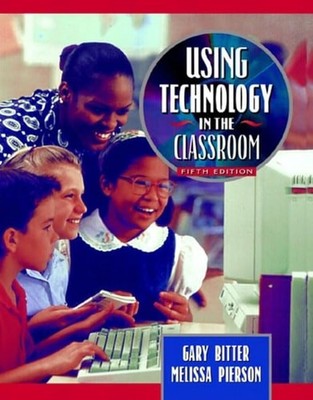 Using Technology in the Classroom (5th Edition), Bitter, Gary G.,Pierson, Meliss
