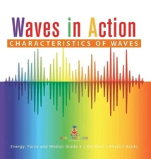 Waves in Action: Characteristics of Waves Energy, Force and Motion Grade 3 Child