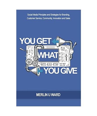 You Get What You Give: Social Media Principles and Strategies for Branding, Cust