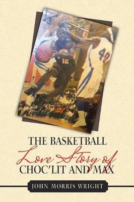 The Basketball Love Story of Choc'Lit and Max by John Morris Wright (English) Pa