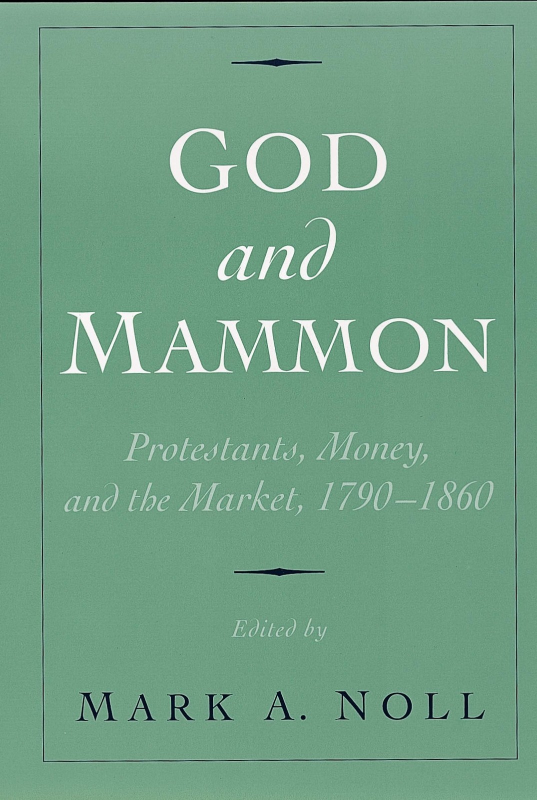 God and Mammon: Protestants, Money, and the Market, 1790-1860,No