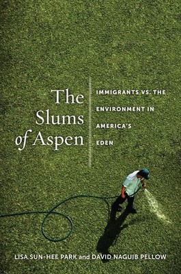 The Slums of Aspen: Immigrants vs. the Environment in America s Eden (Nati...