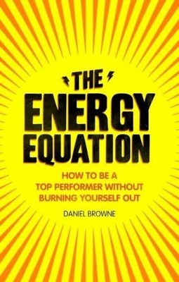 The Energy Equation: How to be a top performer with by Browne, Daniel 0273776010