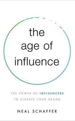 The Age of Influence: The Power of Influencers to Elevate Your Brand, Schaffer,
