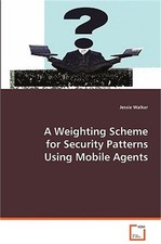 A Weighting Scheme for Security Patterns Using Mobile Agents (Paperback or Softb