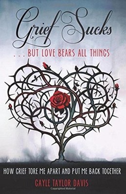 Grief Sucks ... But Love Bears All Things: How Grief Tore Me Apart and Put Me Ba