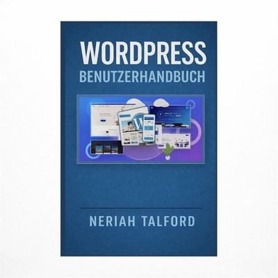 WORDPRESS Benutzerhandbuch: Entdecken Sie praktische Schritte, die Ihnen helf...