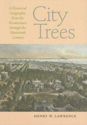 City Trees: A Historical Geography From The Renaissance Through The Ninetee...