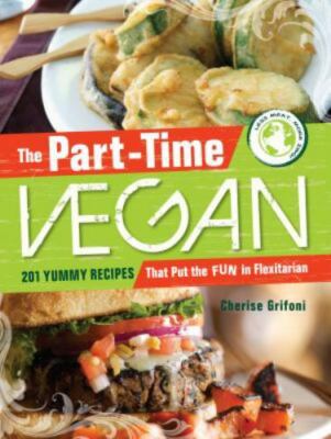 The Part-Time Vegan: 201 Yummy Recipes that Put the Fun in Flexitarian