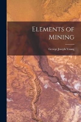 Elements of Mining by George Joseph Young [Paperback]
